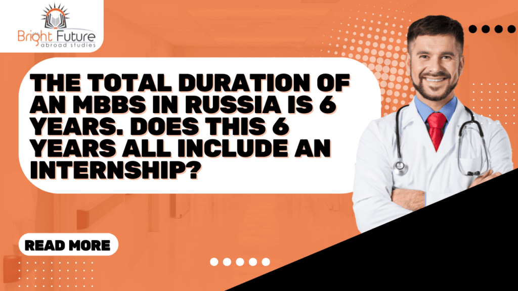 The total duration of an MBBS in Russia is 6 years. Does this 6 years all include an internship?