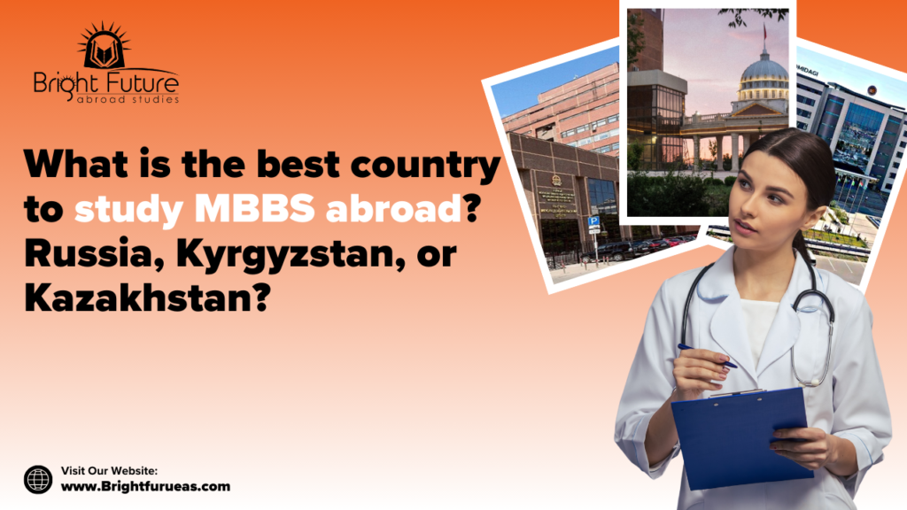 What is the best country to study MBBS abroad? Russia, Kyrgyzstan, or Kazakhstan? BFAS