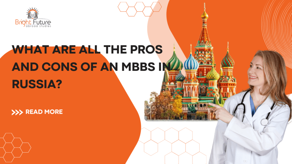 A promotional image by Bright Future Abroad Studies with an orange and white background. The text reads, "What are all the pros and cons of an MBBS in Russia?" with a "Read More" button. The image features a smiling female doctor in a white coat pointing toward the colorful domes of Saint Basil's Cathedral in Russia. The logo of Bright Future Abroad Studies is at the top left, and hexagonal patterns decorate the background.