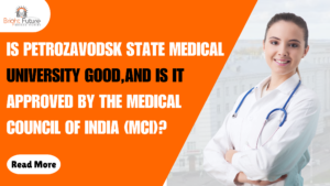 Is Petrozavodsk State Medical University good and is it approved by the Medical Council of India MCI